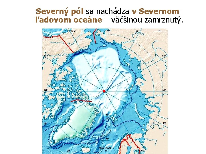 Severný pól sa nachádza v Severnom ľadovom oceáne – väčšinou zamrznutý. 