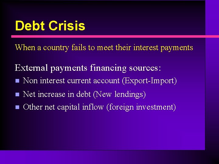 Debt Crisis When a country fails to meet their interest payments External payments financing