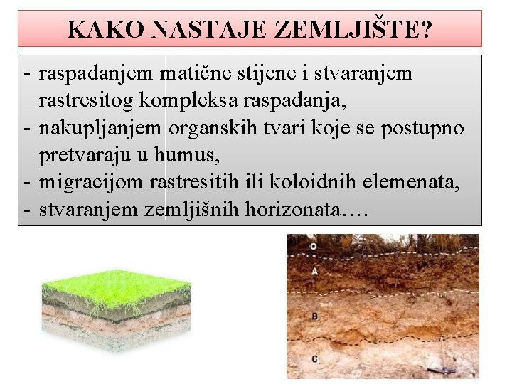 KAKO NASTAJE ZEMLJIŠTE? - raspadanjem matične stijene i stvaranjem rastresitog kompleksa raspadanja, - nakupljanjem