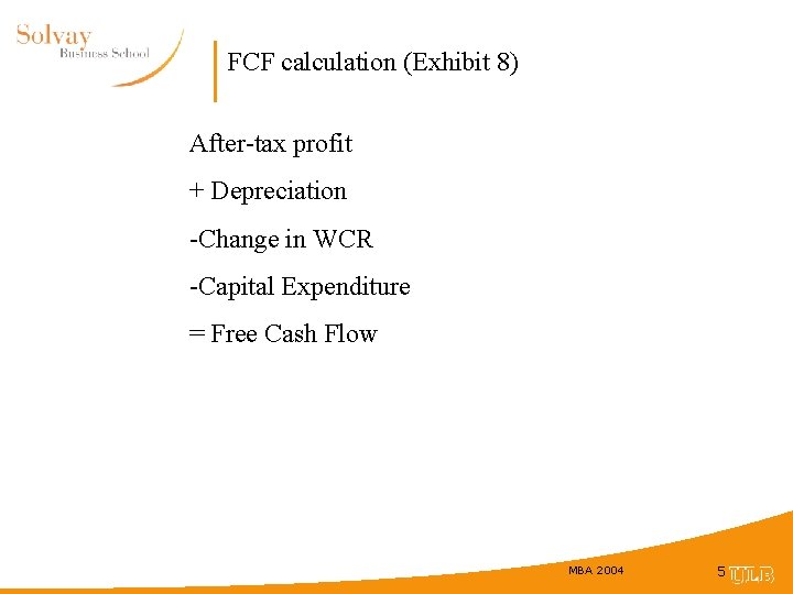 FCF calculation (Exhibit 8) After-tax profit + Depreciation -Change in WCR -Capital Expenditure =