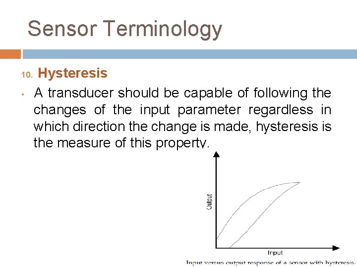 Sensor Terminology 10. • Hysteresis A transducer should be capable of following the changes