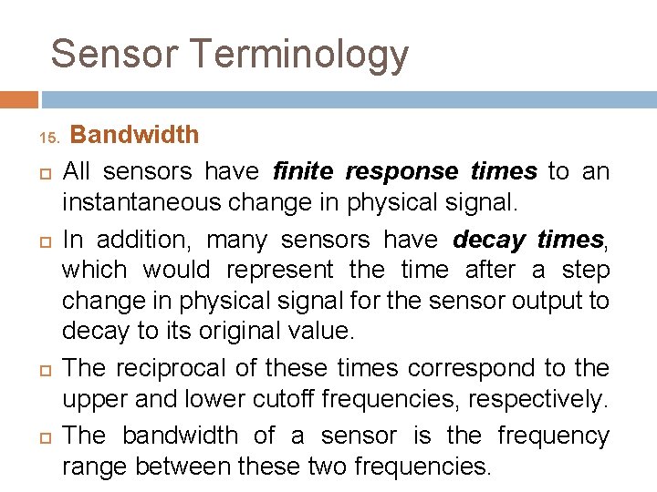 Sensor Terminology 15. Bandwidth All sensors have finite response times to an instantaneous change