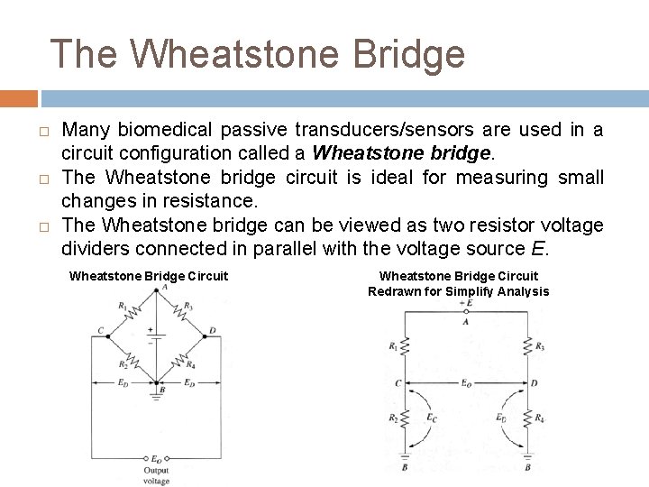 The Wheatstone Bridge Many biomedical passive transducers/sensors are used in a circuit configuration called
