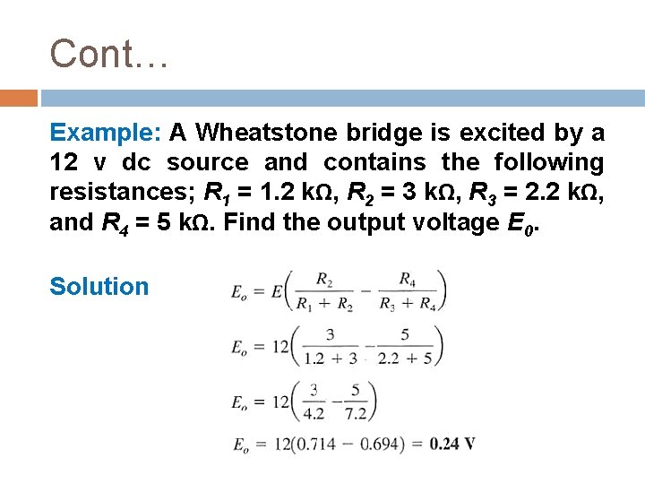 Cont… Example: A Wheatstone bridge is excited by a 12 v dc source and