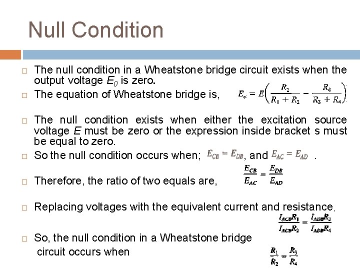 Null Condition The null condition in a Wheatstone bridge circuit exists when the output