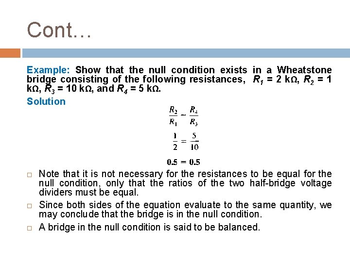 Cont… Example: Show that the null condition exists in a Wheatstone bridge consisting of