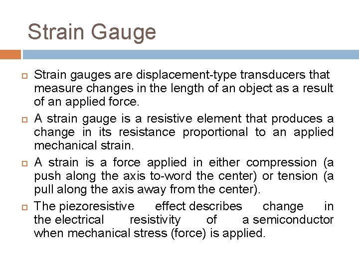 Strain Gauge Strain gauges are displacement-type transducers that measure changes in the length of