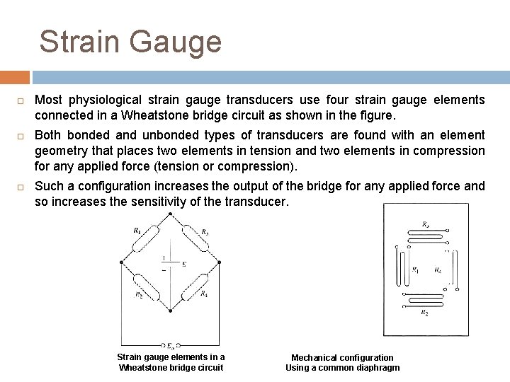 Strain Gauge Most physiological strain gauge transducers use four strain gauge elements connected in