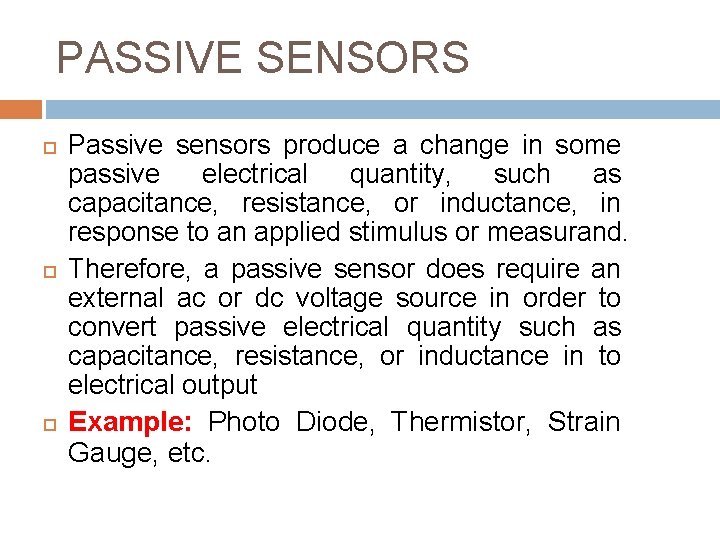 PASSIVE SENSORS Passive sensors produce a change in some passive electrical quantity, such as