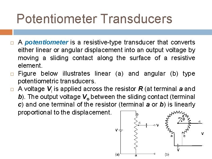 Potentiometer Transducers A potentiometer is a resistive-type transducer that converts either linear or angular