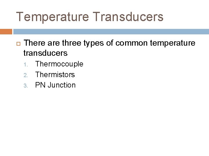 Temperature Transducers There are three types of common temperature transducers 1. 2. 3. Thermocouple