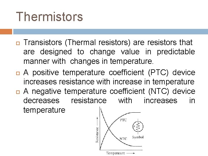 Thermistors Transistors (Thermal resistors) are resistors that are designed to change value in predictable