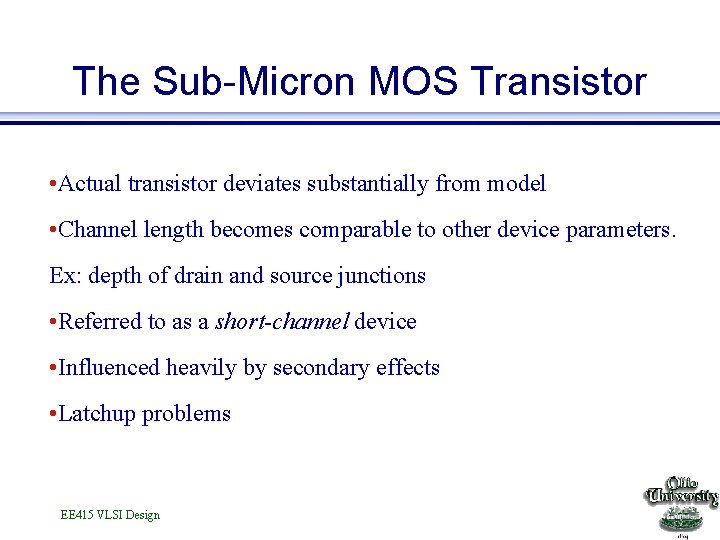 The Sub-Micron MOS Transistor • Actual transistor deviates substantially from model • Channel length