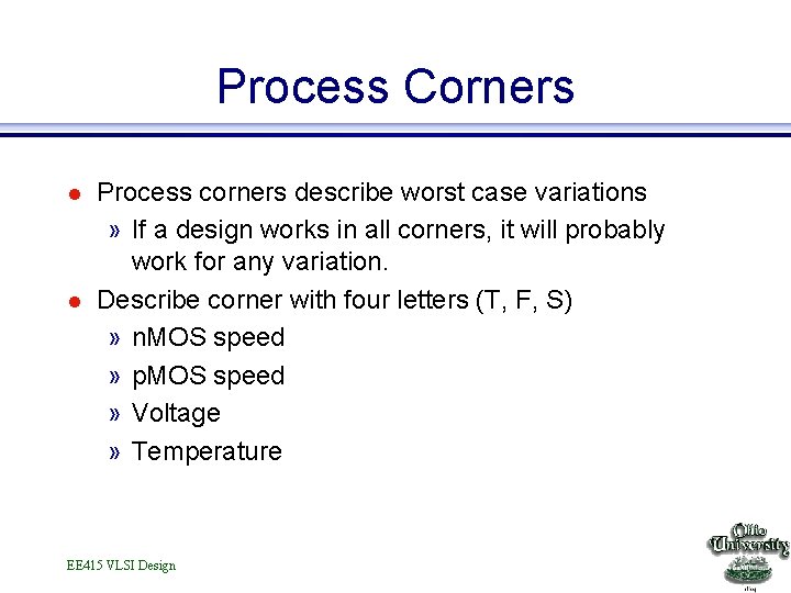 Process Corners l l Process corners describe worst case variations » If a design