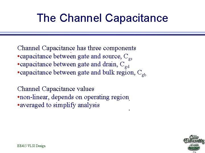 The Channel Capacitance has three components • capacitance between gate and source, Cgs •