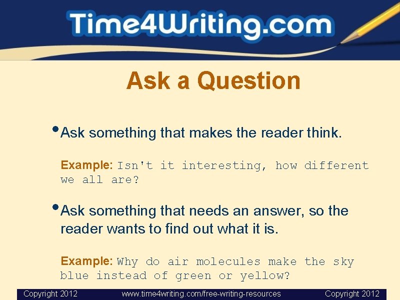 Ask a Question • Ask something that makes the reader think. Example: Isn't it