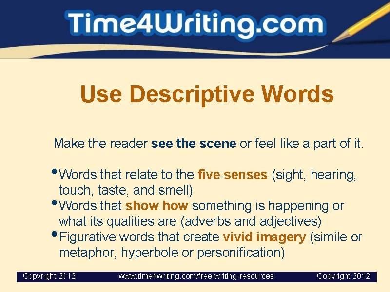 Use Descriptive Words Make the reader see the scene or feel like a part