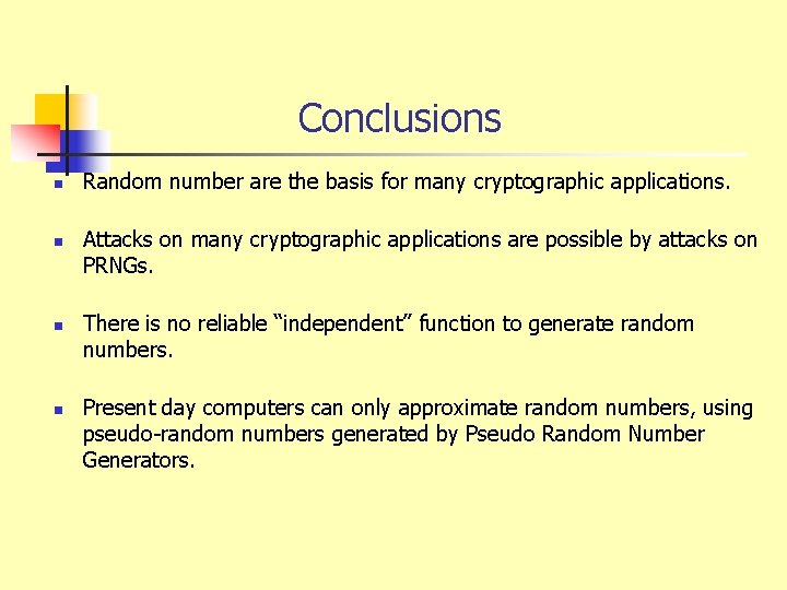  Conclusions n n Random number are the basis for many cryptographic applications. Attacks