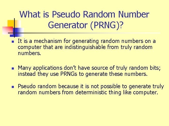 What is Pseudo Random Number Generator (PRNG)? n n n It is a mechanism