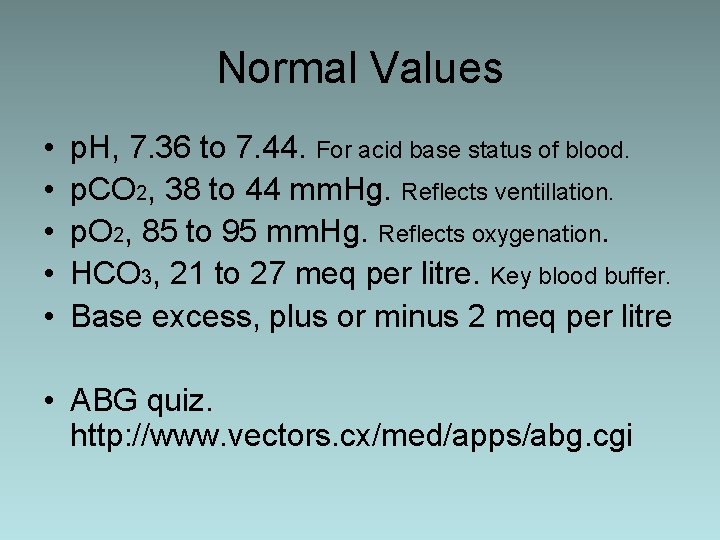 Normal Values • • • p. H, 7. 36 to 7. 44. For acid