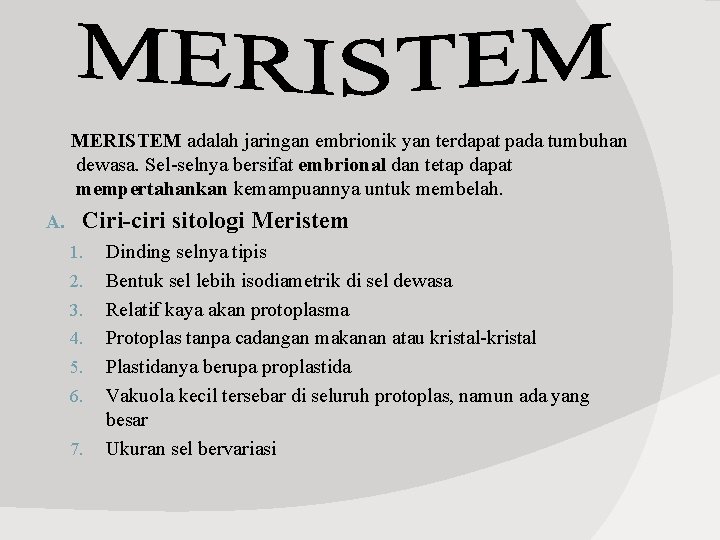 MERISTEM adalah jaringan embrionik yan terdapat pada tumbuhan dewasa. Sel-selnya bersifat embrional dan tetap