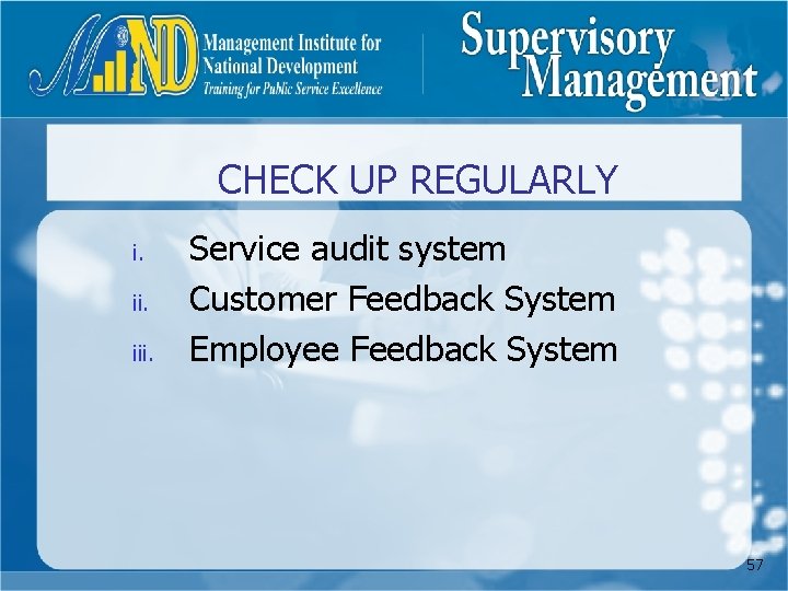 CHECK UP REGULARLY i. iii. Service audit system Customer Feedback System Employee Feedback System