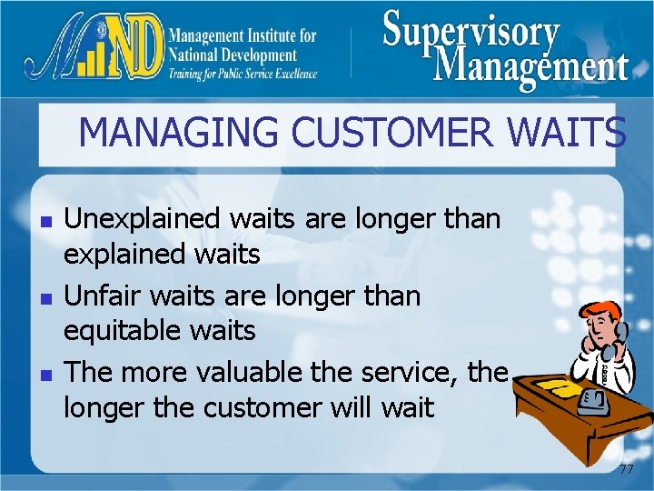MANAGING CUSTOMER WAITS n n n Unexplained waits are longer than explained waits Unfair