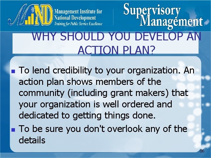 WHY SHOULD YOU DEVELOP AN ACTION PLAN? n n To lend credibility to your