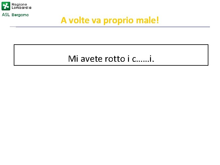 A volte va proprio male! Mi avete rotto i c……i. 