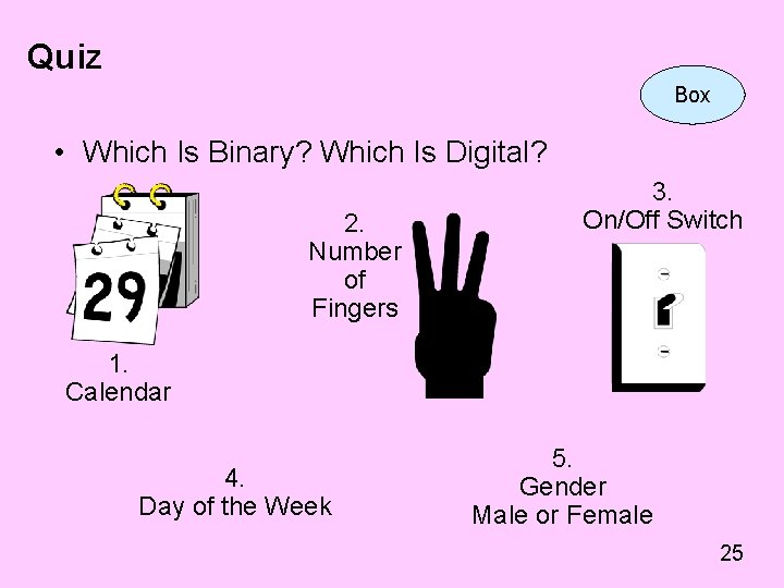 Quiz Box • Which Is Binary? Which Is Digital? 2. Number of Fingers 3.