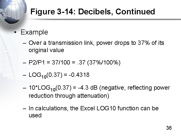 Figure 3 -14: Decibels, Continued • Example – Over a transmission link, power drops