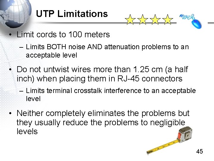 UTP Limitations • Limit cords to 100 meters – Limits BOTH noise AND attenuation