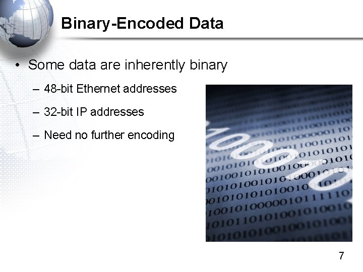 Binary-Encoded Data • Some data are inherently binary – 48 -bit Ethernet addresses –