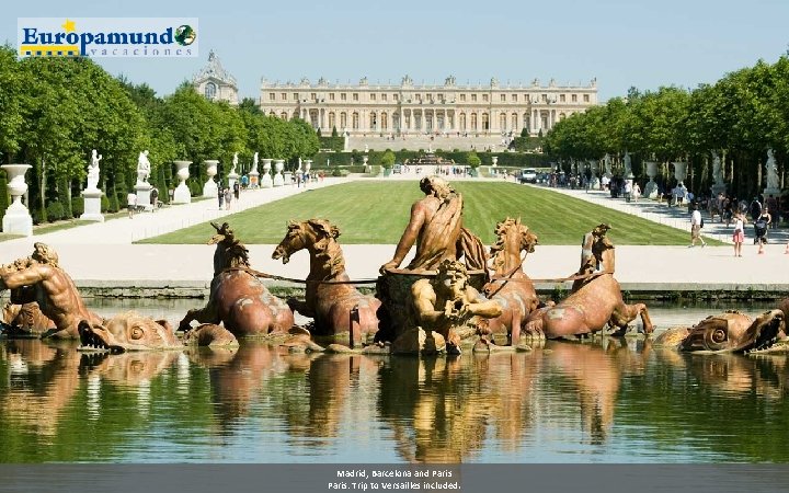 Madrid, Barcelona and Paris: Trip to Versailles included. 