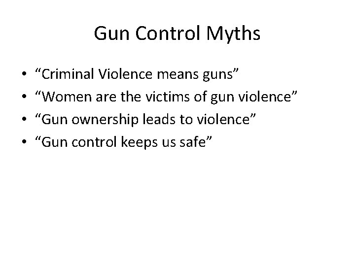 Gun Control Myths • • “Criminal Violence means guns” “Women are the victims of