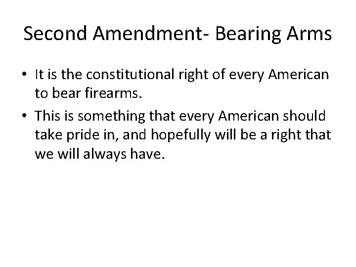 Second Amendment- Bearing Arms • It is the constitutional right of every American to