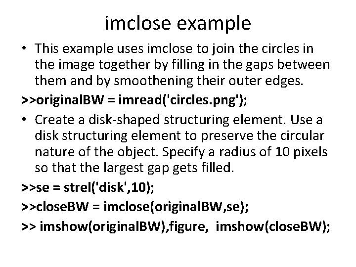 imclose example • This example uses imclose to join the circles in the image