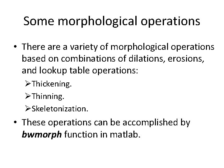 Some morphological operations • There a variety of morphological operations based on combinations of