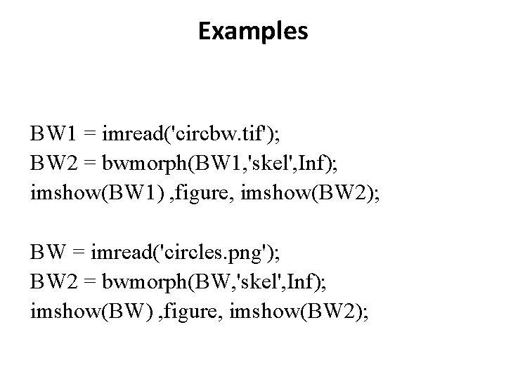 Examples BW 1 = imread('circbw. tif'); BW 2 = bwmorph(BW 1, 'skel', Inf); imshow(BW