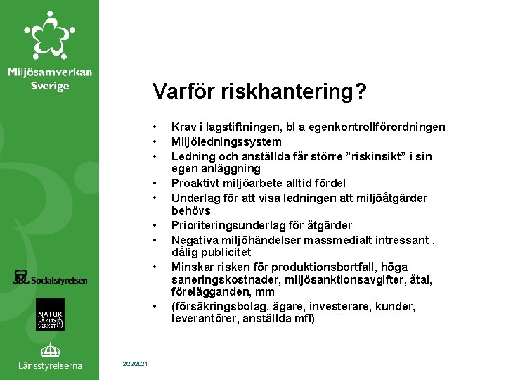 Varför riskhantering? • • • 2/22/2021 Krav i lagstiftningen, bl a egenkontrollförordningen Miljöledningssystem Ledning