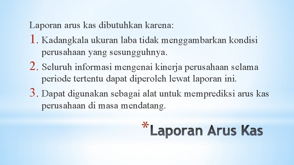 Laporan arus kas dibutuhkan karena: 1. Kadangkala ukuran laba tidak menggambarkan kondisi perusahaan yang