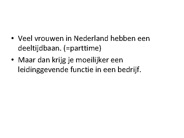  • Veel vrouwen in Nederland hebben een deeltijdbaan. (=parttime) • Maar dan krijg