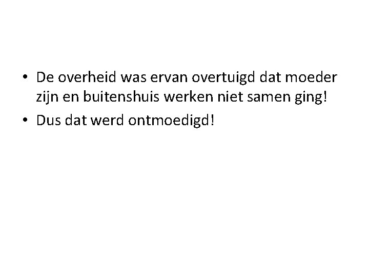  • De overheid was ervan overtuigd dat moeder zijn en buitenshuis werken niet