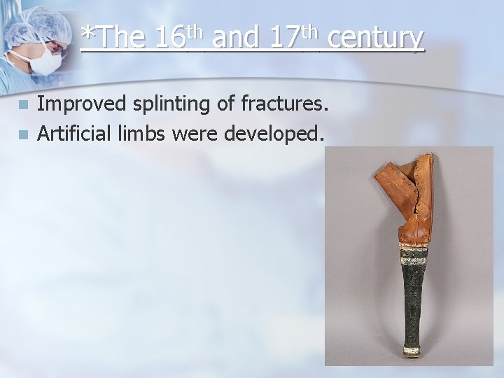 *The 16 th and 17 th century n n Improved splinting of fractures. Artificial