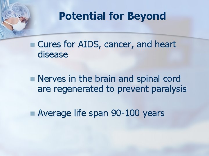 Potential for Beyond n Cures for AIDS, cancer, and heart disease n Nerves in