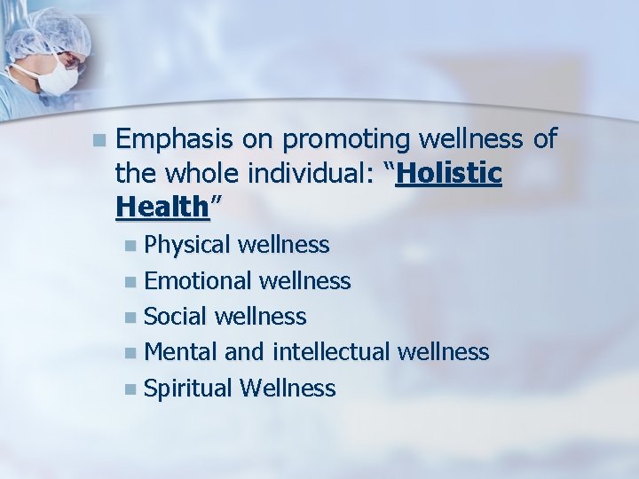 n Emphasis on promoting wellness of the whole individual: “Holistic Health” n Physical wellness