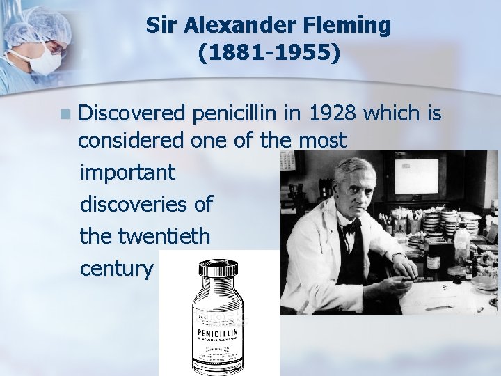 Sir Alexander Fleming (1881 -1955) n Discovered penicillin in 1928 which is considered one