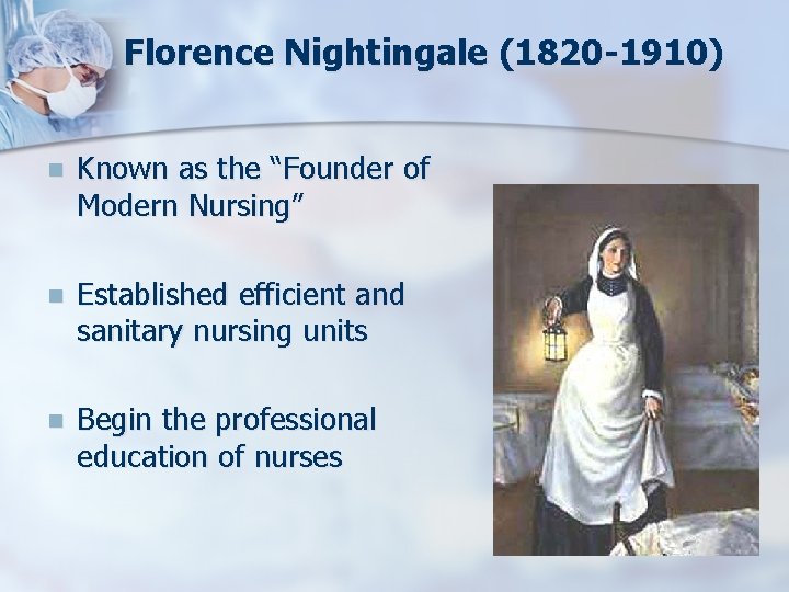 Florence Nightingale (1820 -1910) n Known as the “Founder of Modern Nursing” n Established