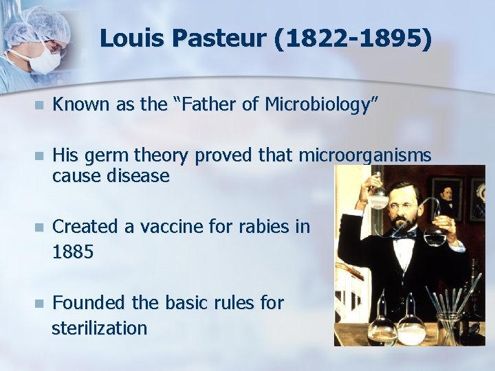 Louis Pasteur (1822 -1895) n Known as the “Father of Microbiology” n His germ