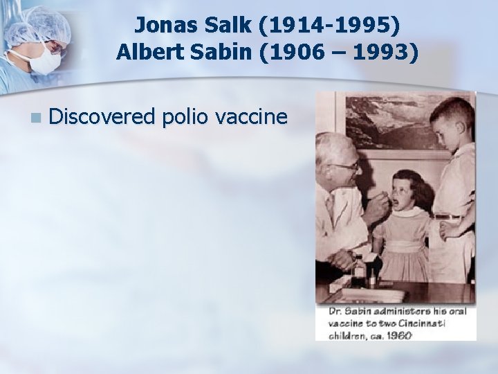 Jonas Salk (1914 -1995) Albert Sabin (1906 – 1993) n Discovered polio vaccine 